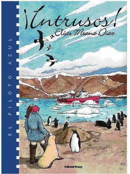¡Intrusos! - Elías Meana Díaz - En este segundo título de la colección, el Piloto Azul, siguiendo con su afán de preservar a la Antártida de toda invasión, se enfrenta al peligro que para la fauna y la flora antártica supone el constante aumento del turismo...