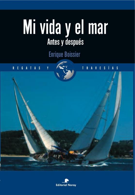 Mi Vida y el Mar. Antes y despues - Enrique Boissier Perez - En este libro el autor explica sus experiencias como navegante y muestra como el deporte le ayud a superar las secuelas de un terrible accidente...