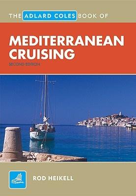 The Adlard Coles Book of Mediterranean Cruising - Rod Heikell